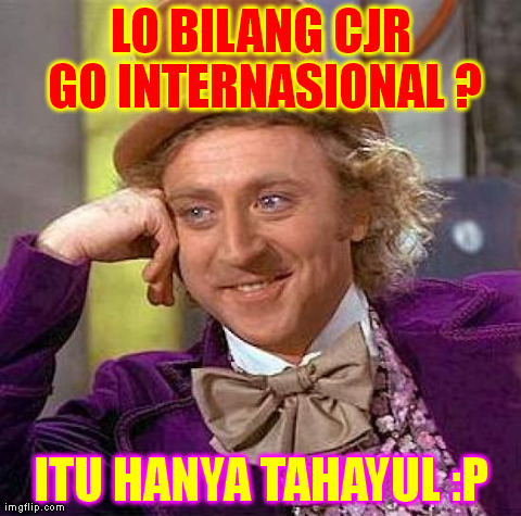 Creepy Condescending Wonka Meme | LO BILANG CJR GO INTERNASIONAL ? ITU HANYA TAHAYUL :P | image tagged in memes,creepy condescending wonka | made w/ Imgflip meme maker