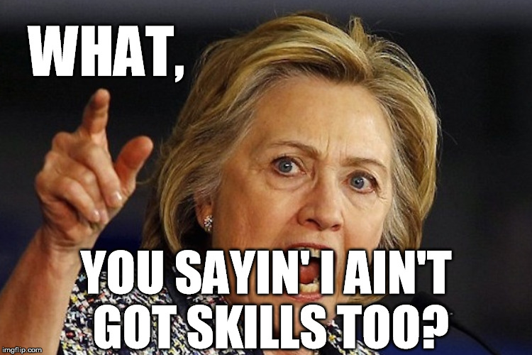 WHAT, YOU SAYIN' I AIN'T GOT SKILLS TOO? | made w/ Imgflip meme maker