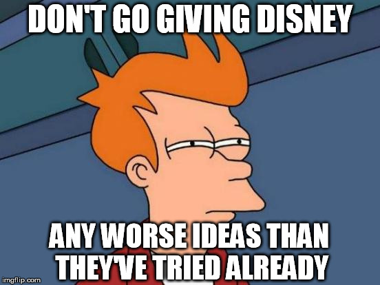 Futurama Fry Meme | DON'T GO GIVING DISNEY ANY WORSE IDEAS THAN THEY'VE TRIED ALREADY | image tagged in memes,futurama fry | made w/ Imgflip meme maker