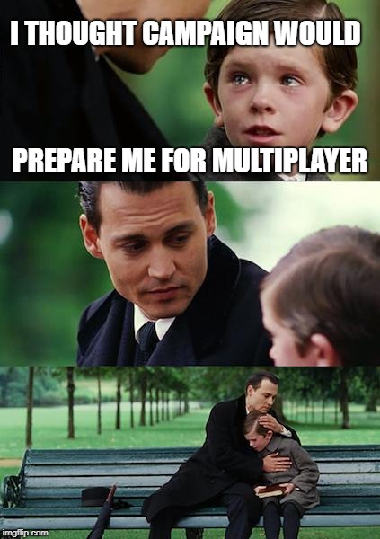 Finding Neverland Meme | I THOUGHT CAMPAIGN WOULD; PREPARE ME FOR MULTIPLAYER | image tagged in memes,finding neverland | made w/ Imgflip meme maker
