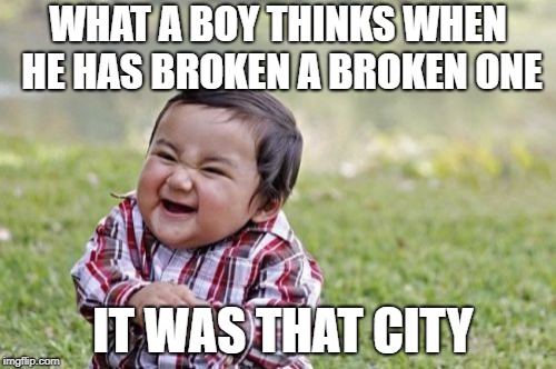 Evil Toddler | WHAT A BOY THINKS WHEN HE HAS BROKEN A BROKEN ONE; IT WAS THAT CITY | image tagged in memes,evil toddler | made w/ Imgflip meme maker