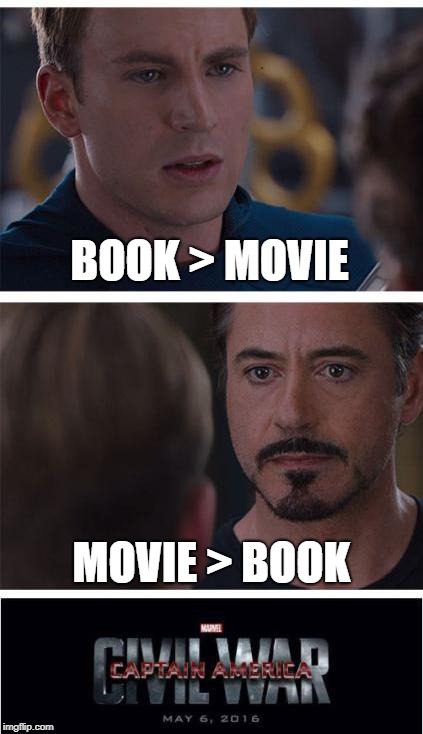 Every movie based on a book since the dawn of time | BOOK > MOVIE; MOVIE > BOOK | image tagged in memes,marvel civil war 1,books,movies | made w/ Imgflip meme maker