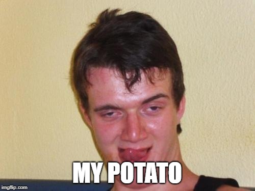 MY POTATO | made w/ Imgflip meme maker