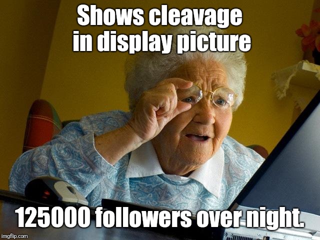 Grandma finds social media  | Shows cleavage in display picture; 125000 followers over night. | image tagged in memes,grandma finds the internet,instagram,twitter,funny | made w/ Imgflip meme maker