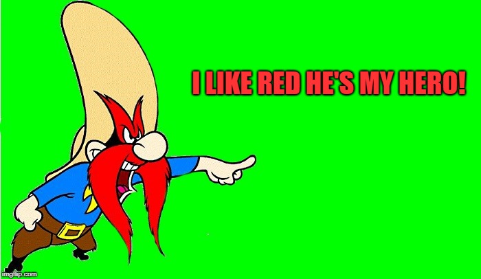 yosemite sam  | I LIKE RED HE'S MY HERO! | image tagged in yosemite sam | made w/ Imgflip meme maker