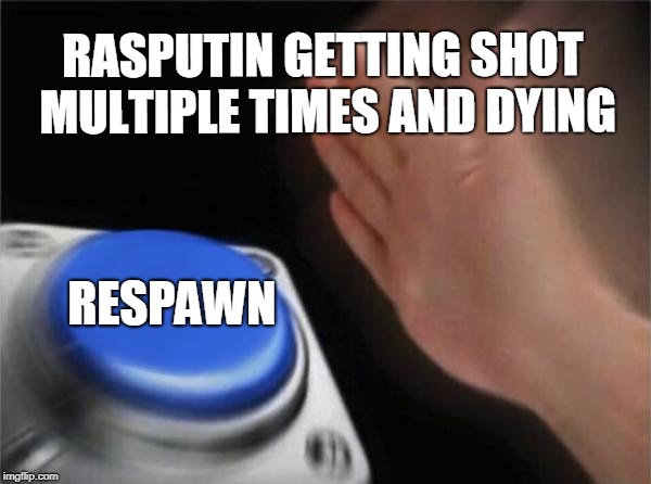 Blank Nut Button Meme | RASPUTIN GETTING SHOT MULTIPLE TIMES AND DYING; RESPAWN | image tagged in memes,blank nut button | made w/ Imgflip meme maker
