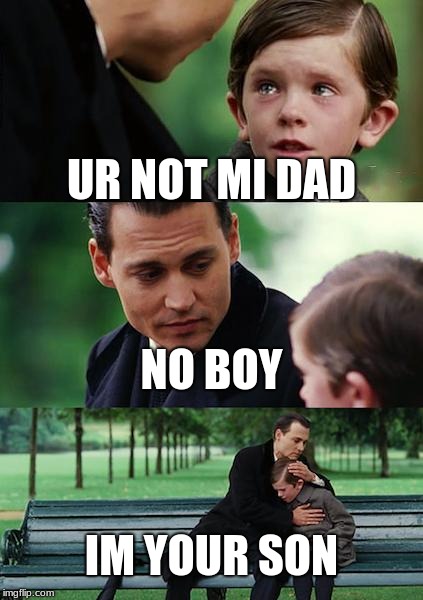 Finding Neverland Meme | UR NOT MI DAD; NO BOY; IM YOUR SON | image tagged in memes,finding neverland | made w/ Imgflip meme maker