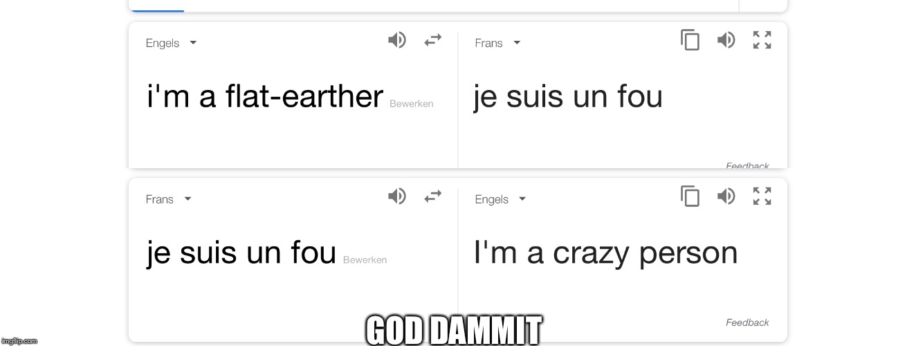 Google translate strikes | GOD DAMMIT | image tagged in memes,translation,google translate sings,flat earth,crazy | made w/ Imgflip meme maker