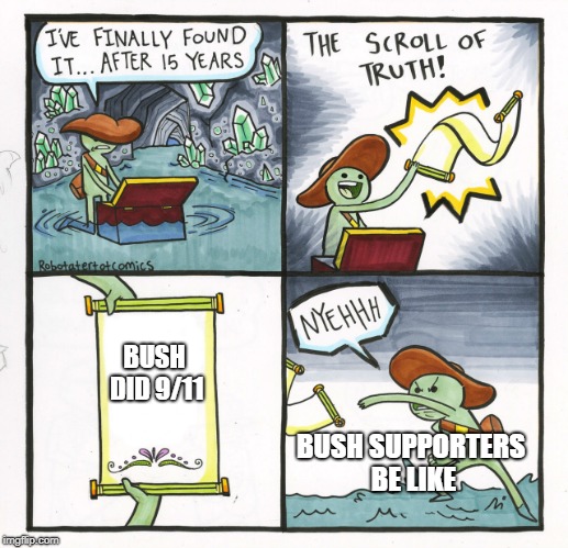 The Scroll Of Truth Meme | BUSH DID 9/11; BUSH SUPPORTERS BE LIKE | image tagged in memes,the scroll of truth | made w/ Imgflip meme maker