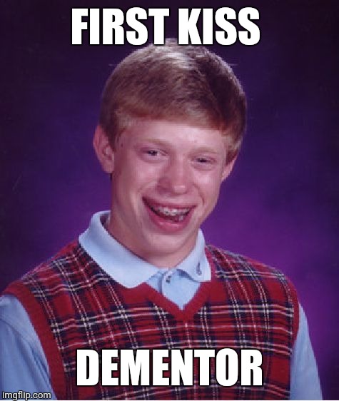 Bad Luck Brian Meme | FIRST KISS; DEMENTOR | image tagged in memes,bad luck brian,kiss,harry potter,dementor | made w/ Imgflip meme maker