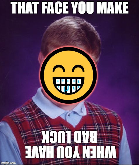 Bad Luck Face | THAT FACE YOU MAKE; 😁; WHEN YOU HAVE BAD LUCK | image tagged in memes,bad luck,emojis,funny | made w/ Imgflip meme maker