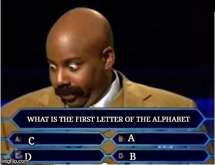 Quiz Show Meme | WHAT IS THE FIRST LETTER OF THE ALPHABET; C; A; B; D | image tagged in quiz show meme | made w/ Imgflip meme maker