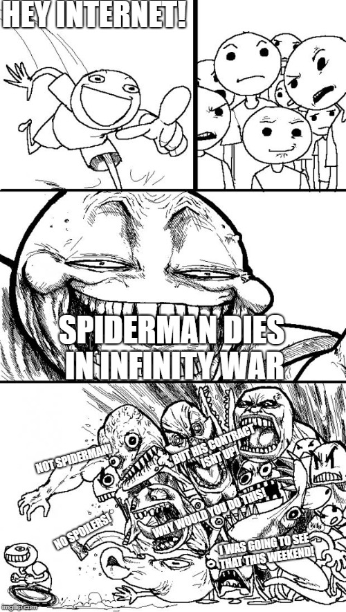 People Have Been Really Salty About Spiderman's Death In Infinity War | HEY INTERNET! SPIDERMAN DIES IN INFINITY WAR; BUT HIS CONTRACT ISNT UP! NOT SPIDERMAN! WHY WOULD YOU DO THIS! NO SPOILERS! I WAS GOING TO SEE THAT THIS WEEKEND! | image tagged in memes,hey internet,spiderman,infinity war,avengers infinity war,the avengers | made w/ Imgflip meme maker