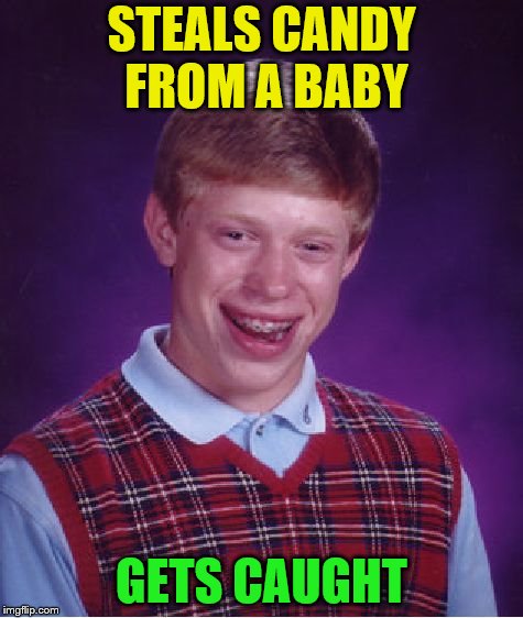 Whoops (Bad Luck Brian Week 6/4 - 6/8) | STEALS CANDY FROM A BABY; GETS CAUGHT | image tagged in memes,bad luck brian | made w/ Imgflip meme maker
