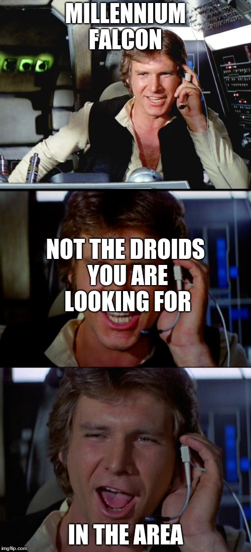 Bad Pun Han Solo |  MILLENNIUM FALCON; NOT THE DROIDS YOU ARE LOOKING FOR; IN THE AREA | image tagged in bad pun han solo | made w/ Imgflip meme maker
