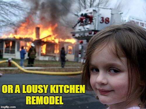 Disaster Girl Meme | OR A LOUSY KITCHEN REMODEL | image tagged in memes,disaster girl | made w/ Imgflip meme maker