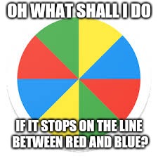 OH WHAT SHALL I DO IF IT STOPS ON THE LINE BETWEEN RED AND BLUE? | made w/ Imgflip meme maker