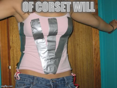Will duct tape really fix anything? | OF CORSET WILL; OF CORSET WILL | image tagged in memes,funny,puns,duct tape,boobs,macgyver | made w/ Imgflip meme maker