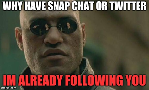 Matrix Morpheus | WHY HAVE SNAP CHAT OR TWITTER; IM ALREADY FOLLOWING YOU | image tagged in memes,matrix morpheus | made w/ Imgflip meme maker