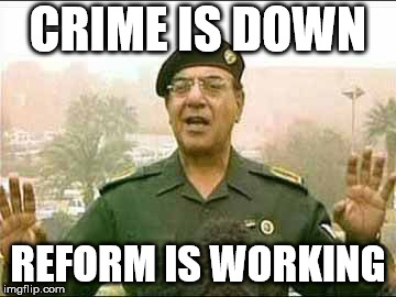 Comical Ali: Crime is Down | CRIME IS DOWN; REFORM IS WORKING | image tagged in crime is down,reform is working,comical ali | made w/ Imgflip meme maker