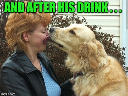 AND AFTER HIS DRINK . . . | made w/ Imgflip meme maker