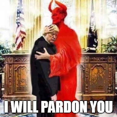 I will pardon you | I WILL PARDON YOU | image tagged in pardon,satan,trump,legal | made w/ Imgflip meme maker
