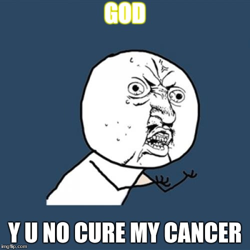 Y U No Meme | GOD; Y U NO CURE MY CANCER | image tagged in memes,y u no | made w/ Imgflip meme maker