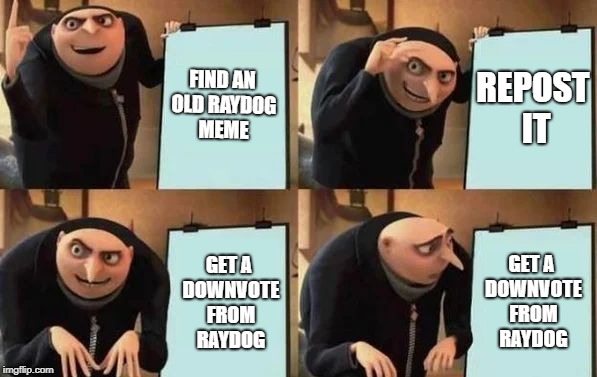 How to get front-paged. | FIND AN OLD RAYDOG MEME; REPOST IT; GET A DOWNVOTE FROM RAYDOG; GET A DOWNVOTE FROM RAYDOG | image tagged in gru's plan,repost,raydog,front page | made w/ Imgflip meme maker