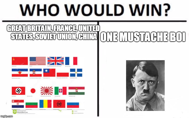 Who Would Win? Meme | GREAT BRITAIN, FRANCE, UNITED STATES, SOVIET UNION, CHINA; ONE MUSTACHE BOI | image tagged in memes,who would win | made w/ Imgflip meme maker