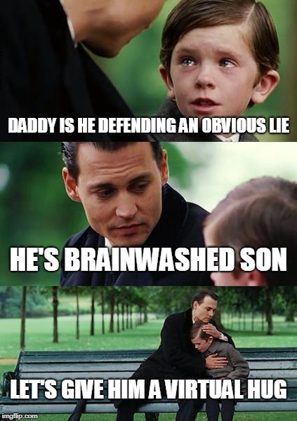 Finding Neverland Meme | DADDY IS HE DEFENDING AN OBVIOUS LIE HE'S BRAINWASHED SON LET'S GIVE HIM A VIRTUAL HUG | image tagged in memes,finding neverland | made w/ Imgflip meme maker