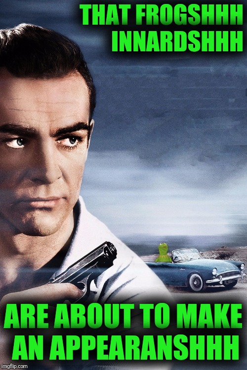 Connery vs Kermit | THAT FROGSHHH INNARDSHHH ARE ABOUT TO MAKE AN APPEARANSHHH | image tagged in connery vs kermit | made w/ Imgflip meme maker