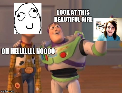 X, X Everywhere Meme | LOOK AT THIS BEAUTIFUL GIRL; OH HELLLLLLL NOOOO | image tagged in memes,x x everywhere | made w/ Imgflip meme maker