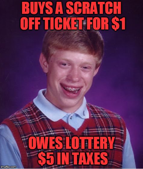 Bad Luck Brian Meme | BUYS A SCRATCH OFF TICKET FOR $1 OWES LOTTERY $5 IN TAXES | image tagged in memes,bad luck brian | made w/ Imgflip meme maker