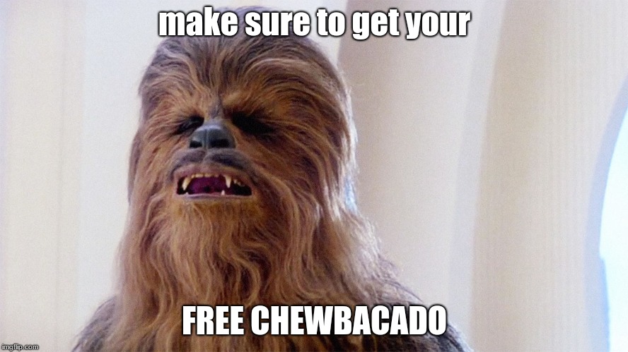 Chewbacca | make sure to get your; FREE CHEWBACADO | image tagged in chewbacca | made w/ Imgflip meme maker