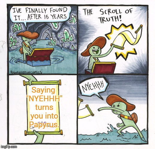 Finally! | Saying "NYEHHH" turns you into Papyrus. | image tagged in memes,the scroll of truth,undertale,papyrus | made w/ Imgflip meme maker