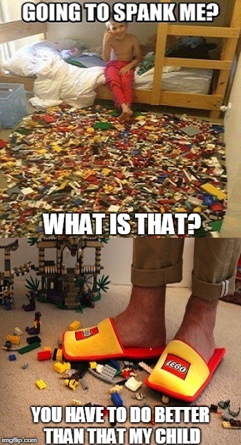 Lego Death Trap |  WHAT IS THAT? YOU HAVE TO DO BETTER THAN THAT MY CHILD | image tagged in lego death trap | made w/ Imgflip meme maker