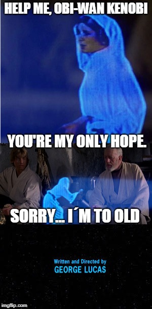 Star Wars - The lost hope | HELP ME, OBI-WAN KENOBI; YOU'RE MY ONLY HOPE. SORRY... I´M TO OLD | image tagged in alternative ending,star wars ending,star wars end,hishe,how it should have ended | made w/ Imgflip meme maker