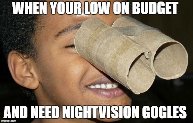 Low Budget  | WHEN YOUR LOW ON BUDGET; AND NEED NIGHTVISION GOGLES | image tagged in kids,money | made w/ Imgflip meme maker