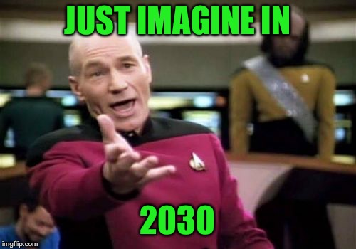 JUST IMAGINE IN 2030 | image tagged in memes,picard wtf | made w/ Imgflip meme maker