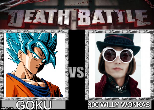 death battle | GOKU; 300 WILLY WONKAS | image tagged in death battle | made w/ Imgflip meme maker