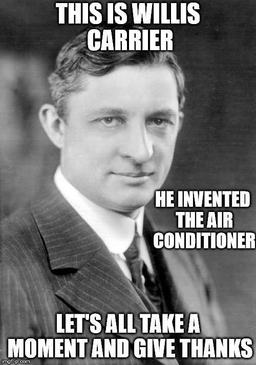 On a 90 degree day, I really appreciate how great this man was. | THIS IS WILLIS CARRIER; HE INVENTED THE AIR CONDITIONER; LET'S ALL TAKE A MOMENT AND GIVE THANKS | image tagged in memes,willis carrier | made w/ Imgflip meme maker
