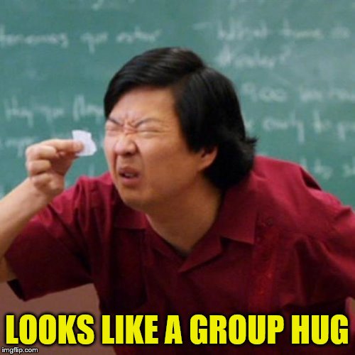 LOOKS LIKE A GROUP HUG | made w/ Imgflip meme maker