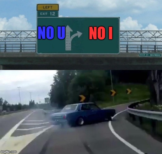 Left Exit 12 Off Ramp Meme | NO I; NO U | image tagged in memes,left exit 12 off ramp | made w/ Imgflip meme maker