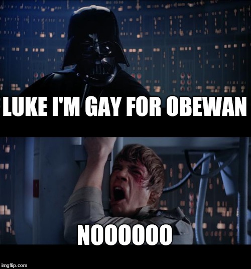 Star Wars No Meme | LUKE I'M GAY FOR OBEWAN; NOOOOOO | image tagged in memes,star wars no | made w/ Imgflip meme maker