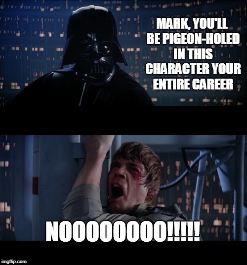 Star Wars Career Choices | MARK, YOU'LL BE PIGEON-HOLED IN THIS CHARACTER YOUR ENTIRE CAREER; NOOOOOOOO!!!!! | image tagged in memes,star wars no,mark hamill | made w/ Imgflip meme maker