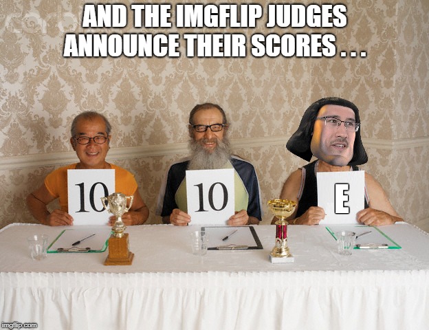 AND THE IMGFLIP JUDGES ANNOUNCE THEIR SCORES . . . | made w/ Imgflip meme maker