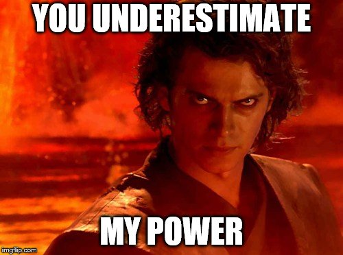 You Underestimate My Power | YOU UNDERESTIMATE; MY POWER | image tagged in memes,you underestimate my power | made w/ Imgflip meme maker