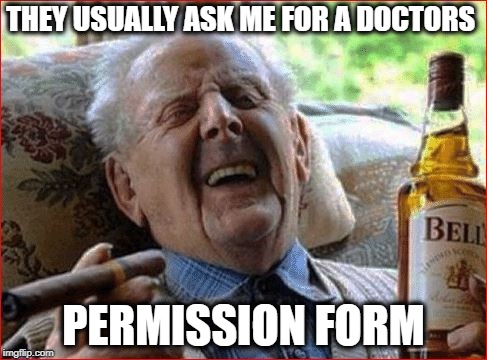 THEY USUALLY ASK ME FOR A DOCTORS PERMISSION FORM | made w/ Imgflip meme maker