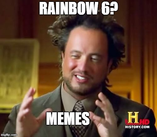 Ancient Aliens Meme | RAINBOW 6? MEMES | image tagged in memes,ancient aliens | made w/ Imgflip meme maker