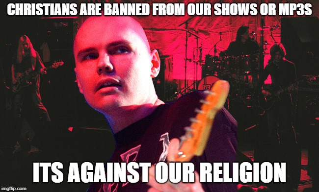 CHRISTIANS ARE BANNED FROM OUR SHOWS OR MP3S ITS AGAINST OUR RELIGION | made w/ Imgflip meme maker